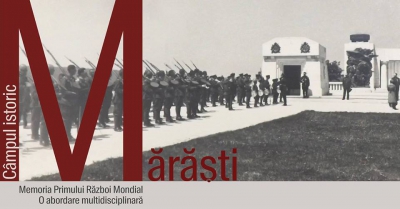 „Câmpul istoric Mărăști. Memoria Primului Război Mondial – o abordare multidisciplinară” - 14 august 2018